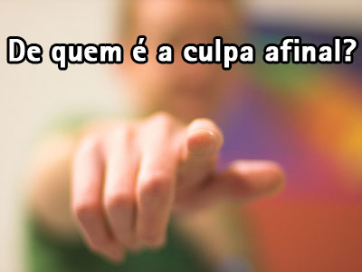 De quem é a culpa afinal ? 